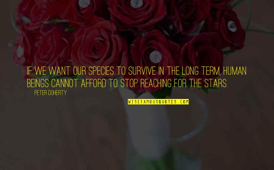 Stop Reaching Out Quotes By Peter Doherty: If we want our species to survive in Stop Reaching Out Quotes By Peter Doherty: If we want our species to survive in