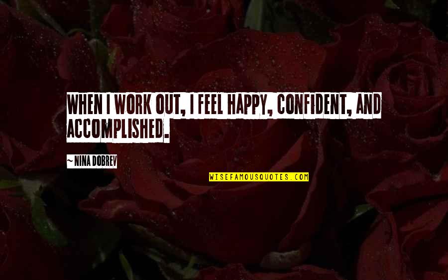 Stop Regretting Quotes By Nina Dobrev: When I work out, I feel happy, confident,