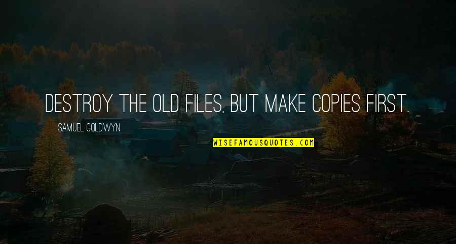 Stop Ruining Your Life Quotes By Samuel Goldwyn: Destroy the old files, but make copies first. Stop Ruining Your Life Quotes By Samuel Goldwyn: Destroy the old files, but make copies first.