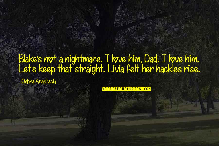 Stop Saying Bad Things Quotes By Debra Anastasia: Blake's not a nightmare. I love him, Dad.