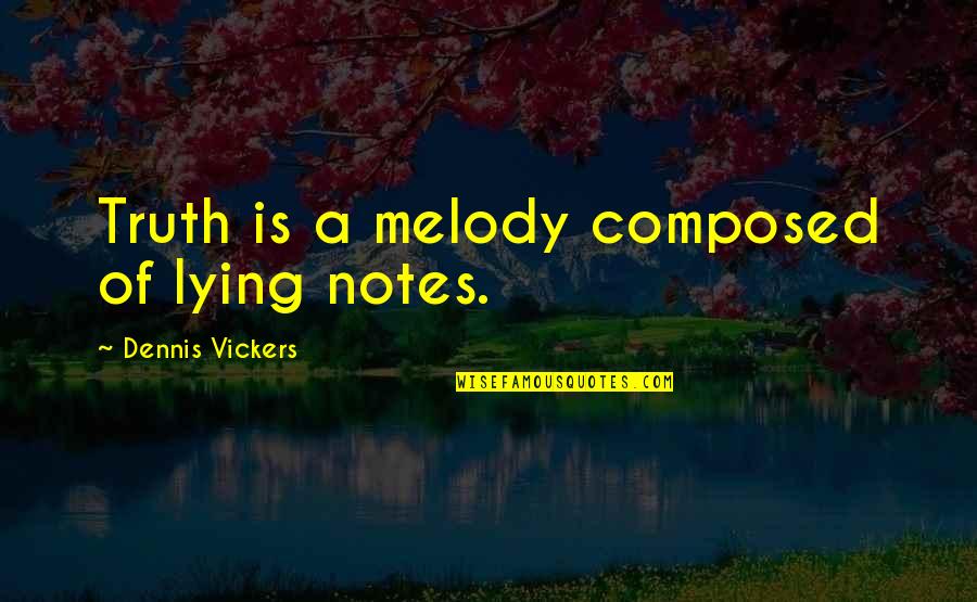 Stop Saying Bad Things Quotes By Dennis Vickers: Truth is a melody composed of lying notes. Stop Saying Bad Things Quotes By Dennis Vickers: Truth is a melody composed of lying notes.