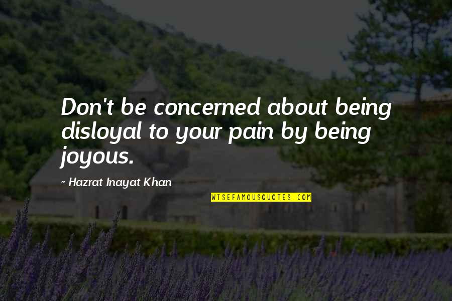 Stop Saying Bad Things Quotes By Hazrat Inayat Khan: Don't be concerned about being disloyal to your