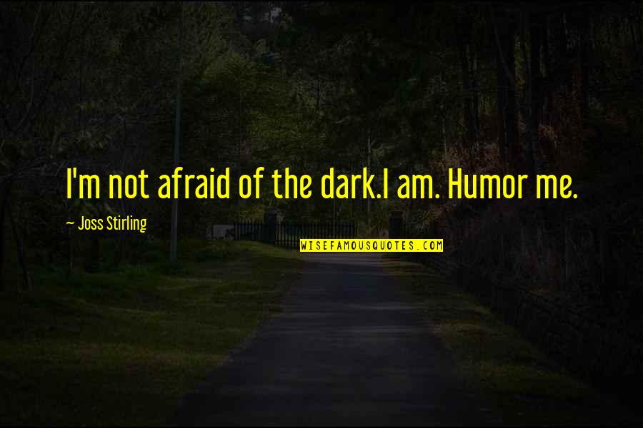 Stop Saying Bad Things Quotes By Joss Stirling: I'm not afraid of the dark.I am. Humor Stop Saying Bad Things Quotes By Joss Stirling: I'm not afraid of the dark.I am. Humor