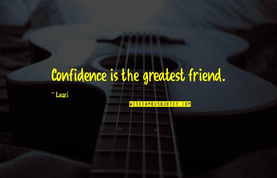 Stop Saying Bad Things Quotes By Laozi: Confidence is the greatest friend.