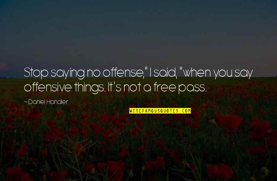 Stop Saying No Quotes By Daniel Handler: Stop saying no offense," I said, "when you Stop Saying No Quotes By Daniel Handler: Stop saying no offense," I said, "when you