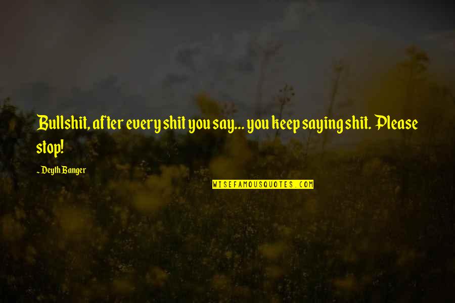 Stop Saying No Quotes By Deyth Banger: Bullshit, after every shit you say... you keep