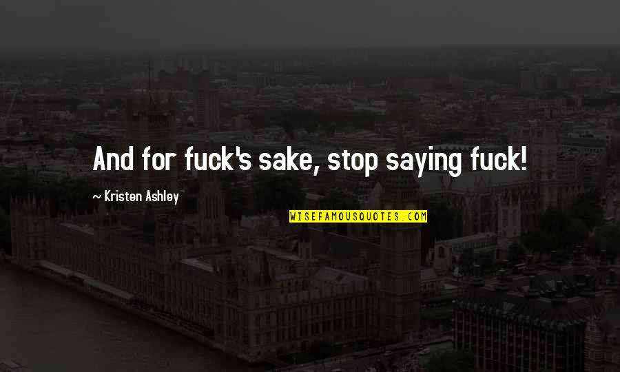 Stop Saying Quotes By Kristen Ashley: And for fuck's sake, stop saying fuck! Stop Saying Quotes By Kristen Ashley: And for fuck's sake, stop saying fuck!