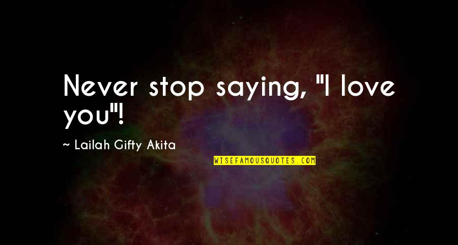 Stop Saying Quotes By Lailah Gifty Akita: Never stop saying, "I love you"! Stop Saying Quotes By Lailah Gifty Akita: Never stop saying, "I love you"!