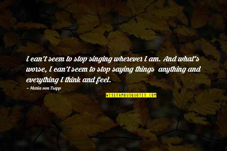 Stop Saying Quotes By Maria Von Trapp: I can't seem to stop singing wherever I Stop Saying Quotes By Maria Von Trapp: I can't seem to stop singing wherever I