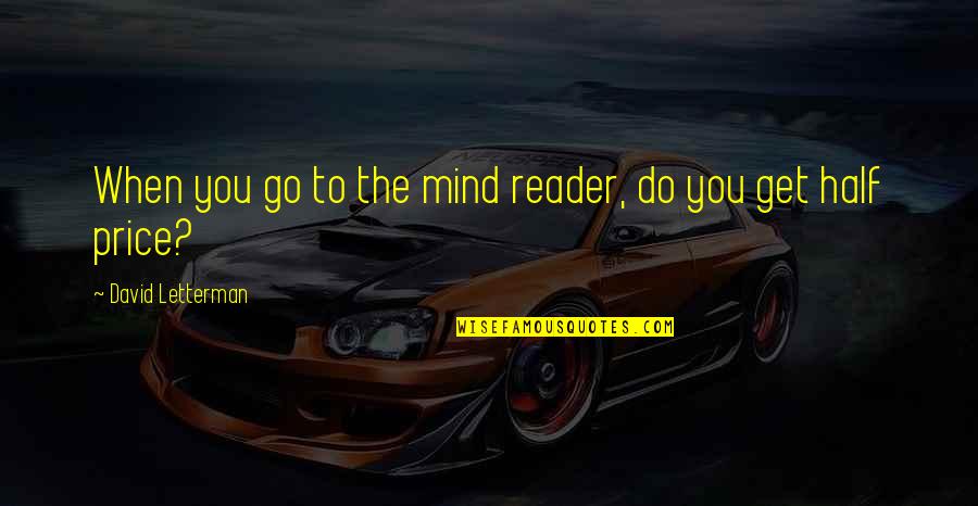 Stop Second Guessing Quotes By David Letterman: When you go to the mind reader, do