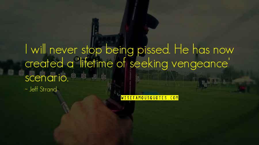 Stop Seeking Quotes By Jeff Strand: I will never stop being pissed. He has