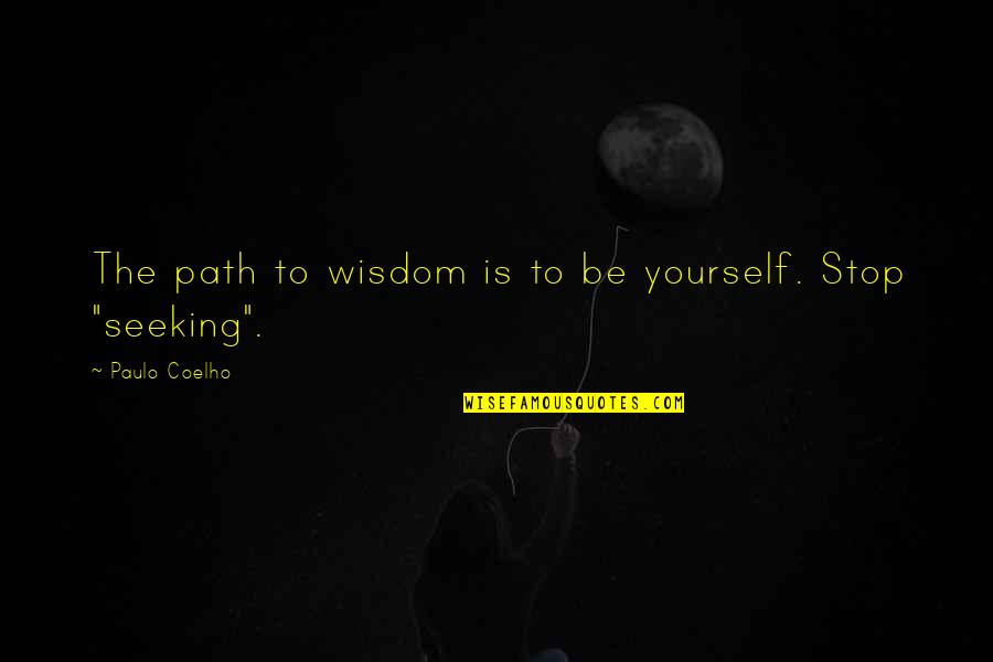 Stop Seeking Quotes By Paulo Coelho: The path to wisdom is to be yourself.