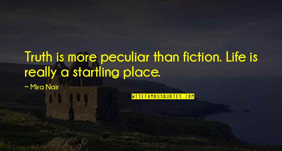 Stop Settling Quotes By Mira Nair: Truth is more peculiar than fiction. Life is