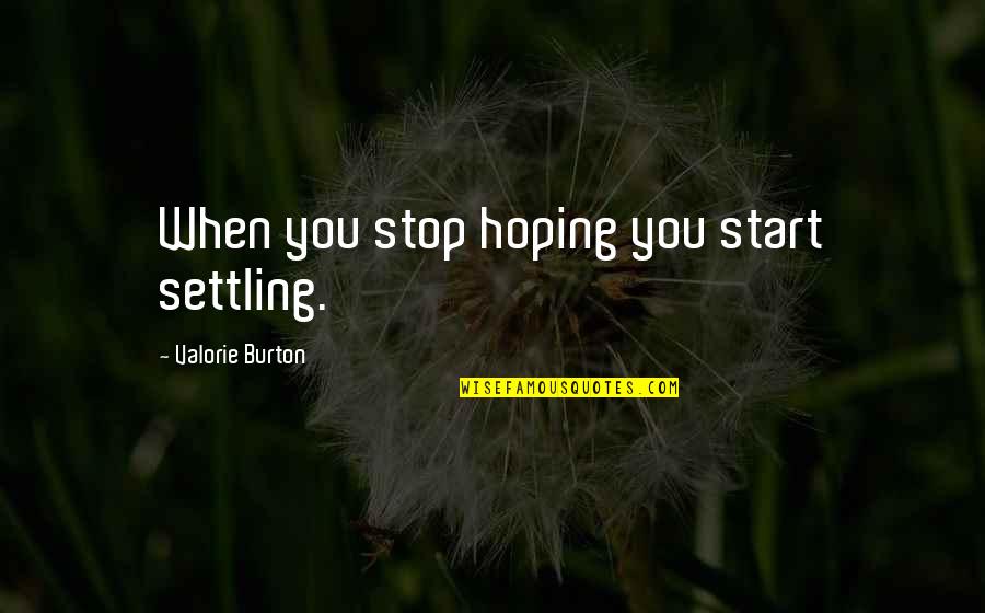 Stop Settling Quotes By Valorie Burton: When you stop hoping you start settling.