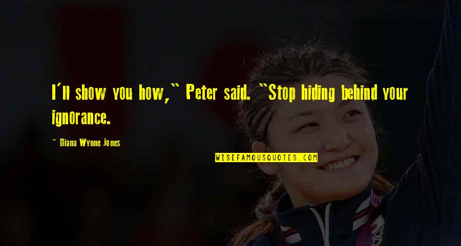 Stop Show Off Quotes By Diana Wynne Jones: I'll show you how," Peter said. "Stop hiding
