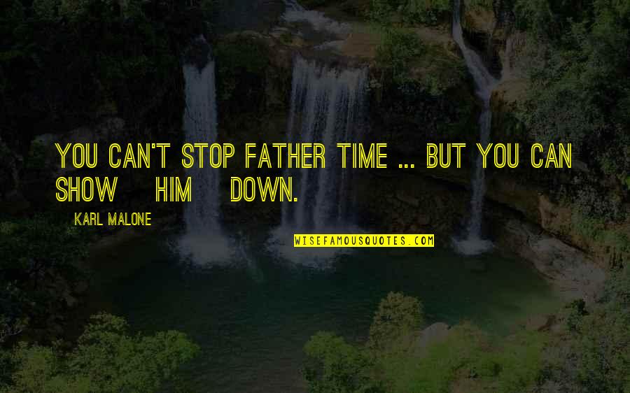 Stop Show Off Quotes By Karl Malone: You can't stop father time ... but you