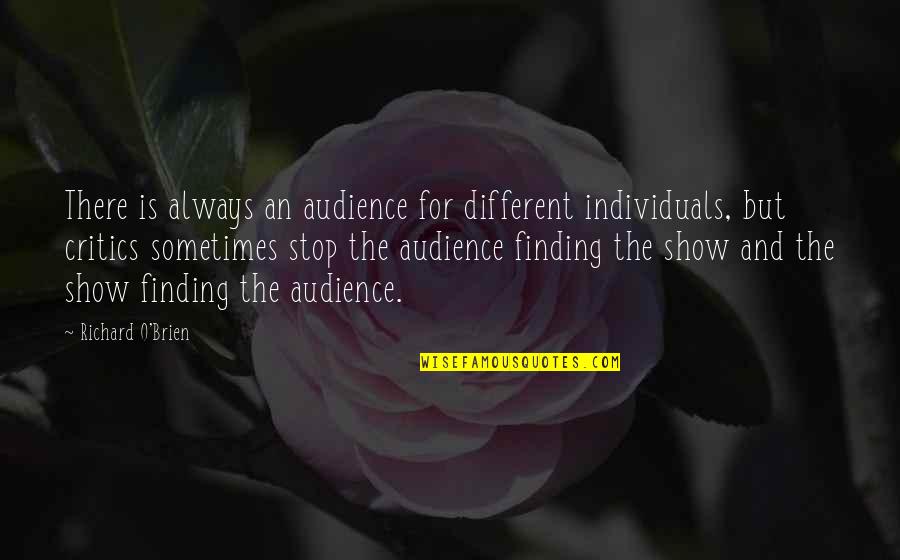Stop Show Off Quotes By Richard O'Brien: There is always an audience for different individuals,