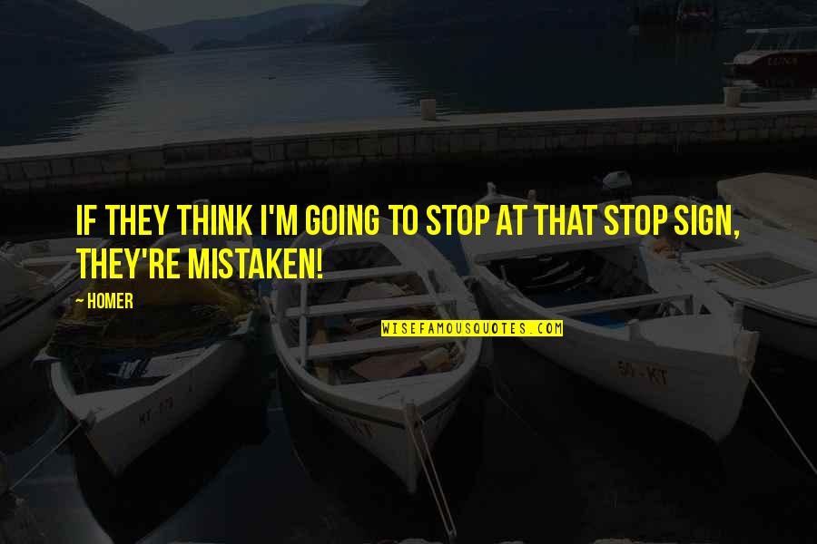Stop Sign Quotes By Homer: If they think I'm going to stop at