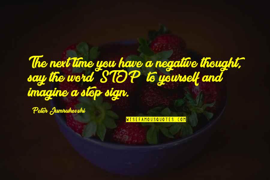 Stop Sign Quotes By Peter Jumrukovski: The next time you have a negative thought,