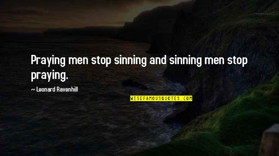 Stop Sinning Quotes By Leonard Ravenhill: Praying men stop sinning and sinning men stop Stop Sinning Quotes By Leonard Ravenhill: Praying men stop sinning and sinning men stop