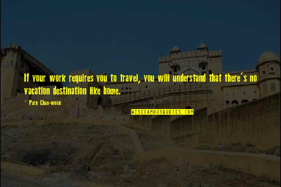 Stop Sinning Quotes By Park Chan-wook: If your work requires you to travel, you Stop Sinning Quotes By Park Chan-wook: If your work requires you to travel, you