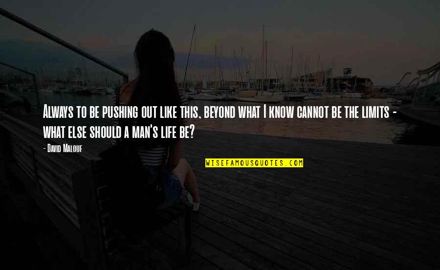 Stop Smoking Cigarettes Quotes By David Malouf: Always to be pushing out like this, beyond Stop Smoking Cigarettes Quotes By David Malouf: Always to be pushing out like this, beyond