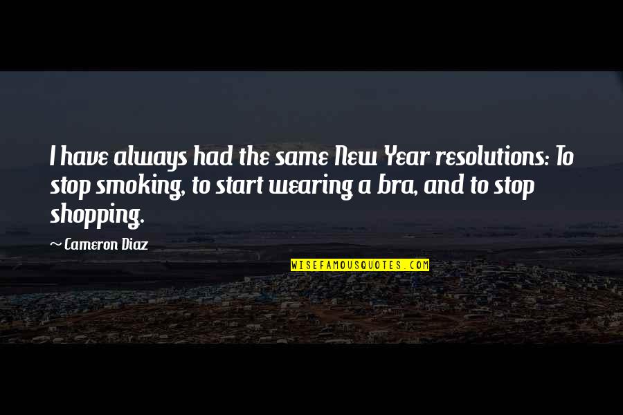 Stop Smoking Quotes By Cameron Diaz: I have always had the same New Year Stop Smoking Quotes By Cameron Diaz: I have always had the same New Year