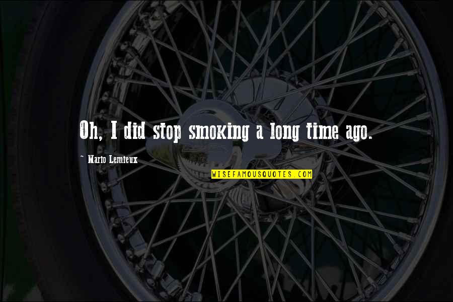 Stop Smoking Quotes By Mario Lemieux: Oh, I did stop smoking a long time Stop Smoking Quotes By Mario Lemieux: Oh, I did stop smoking a long time