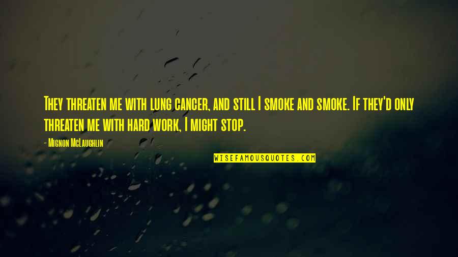 Stop Smoking Quotes By Mignon McLaughlin: They threaten me with lung cancer, and still Stop Smoking Quotes By Mignon McLaughlin: They threaten me with lung cancer, and still
