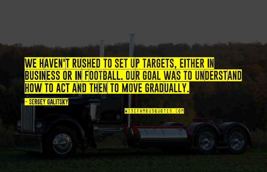 Stop Smoking Quotes By Sergey Galitsky: We haven't rushed to set up targets, either Stop Smoking Quotes By Sergey Galitsky: We haven't rushed to set up targets, either
