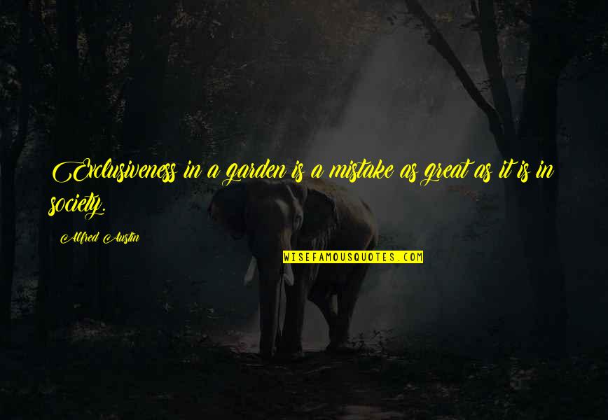 Stop Stalking My Man Quotes By Alfred Austin: Exclusiveness in a garden is a mistake as