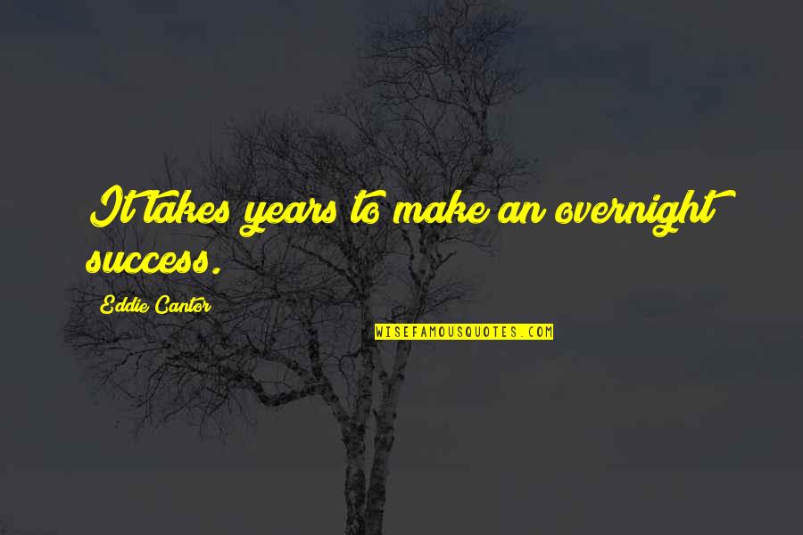 Stop Stalking Quotes By Eddie Cantor: It takes years to make an overnight success. Stop Stalking Quotes By Eddie Cantor: It takes years to make an overnight success.