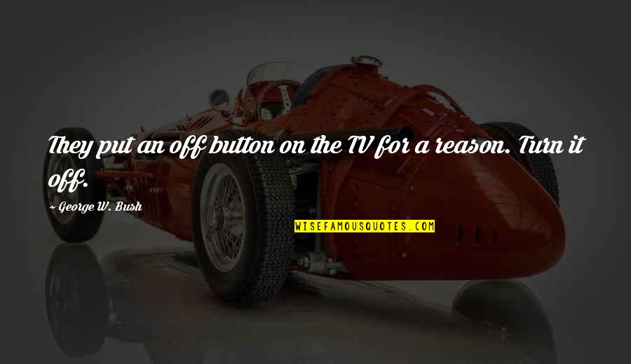 Stop Starting Start Finishing Quotes By George W. Bush: They put an off button on the TV