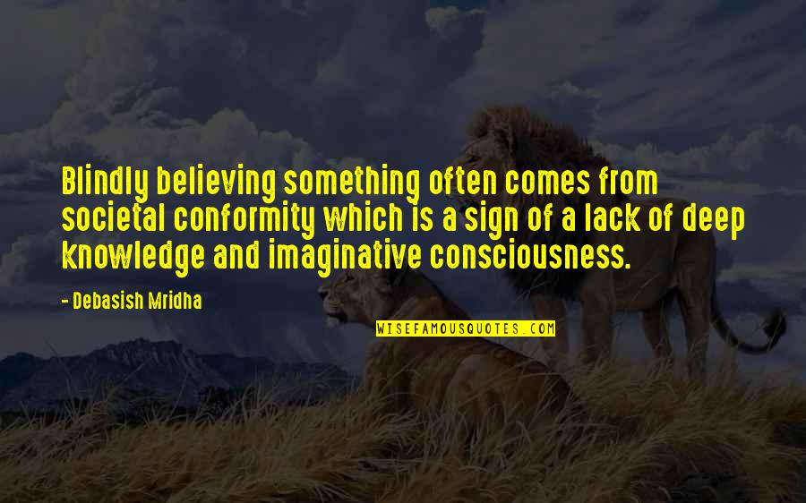 Stop Stealing My Boyfriend Quotes By Debasish Mridha: Blindly believing something often comes from societal conformity Stop Stealing My Boyfriend Quotes By Debasish Mridha: Blindly believing something often comes from societal conformity