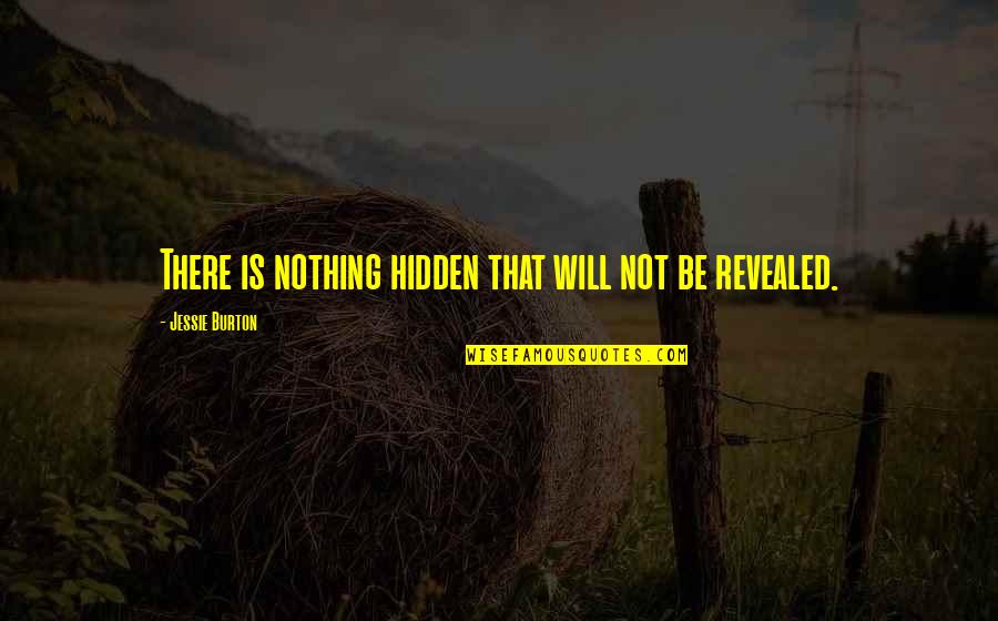 Stop Stealing My Boyfriend Quotes By Jessie Burton: There is nothing hidden that will not be Stop Stealing My Boyfriend Quotes By Jessie Burton: There is nothing hidden that will not be