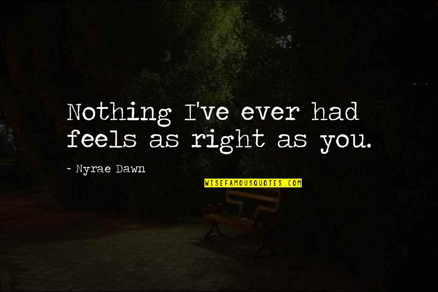Stop Stringing Me Along Quotes By Nyrae Dawn: Nothing I've ever had feels as right as