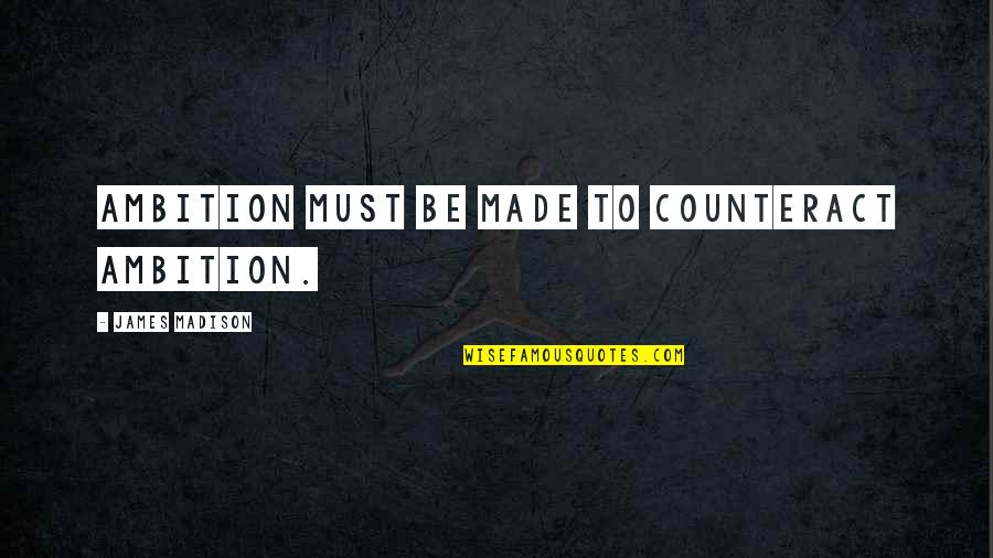 Stop Substance Abuse Quotes By James Madison: Ambition must be made to counteract ambition.