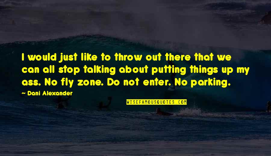 Stop Talking About It And Do It Quotes By Dani Alexander: I would just like to throw out there Stop Talking About It And Do It Quotes By Dani Alexander: I would just like to throw out there
