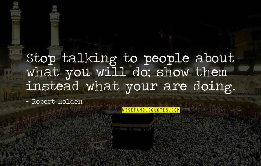 Stop Talking About It And Do It Quotes By Robert Holden: Stop talking to people about what you will