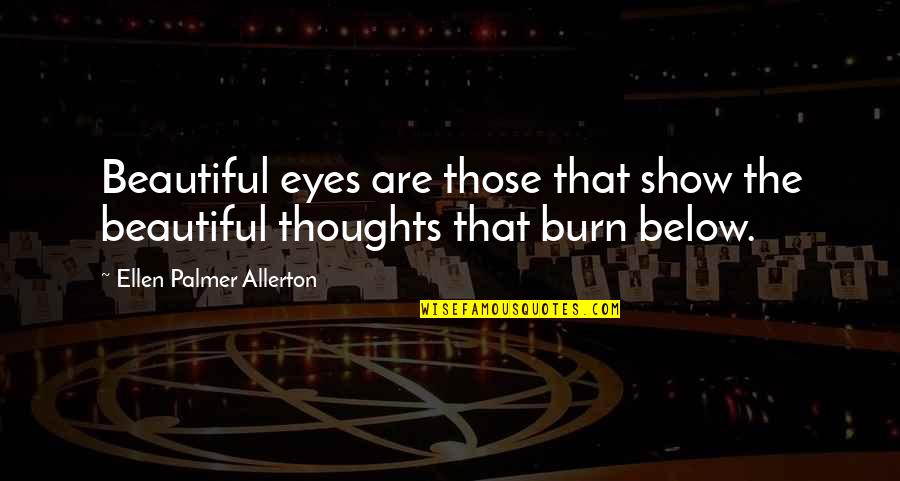 Stop Talking About Me Behind My Back Quotes By Ellen Palmer Allerton: Beautiful eyes are those that show the beautiful