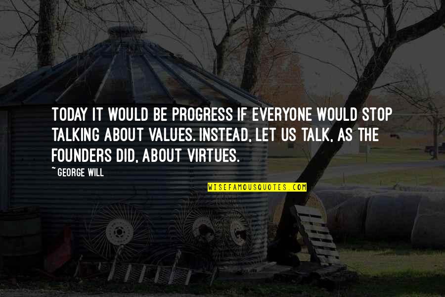 Stop Talking About Us Quotes By George Will: Today it would be progress if everyone would