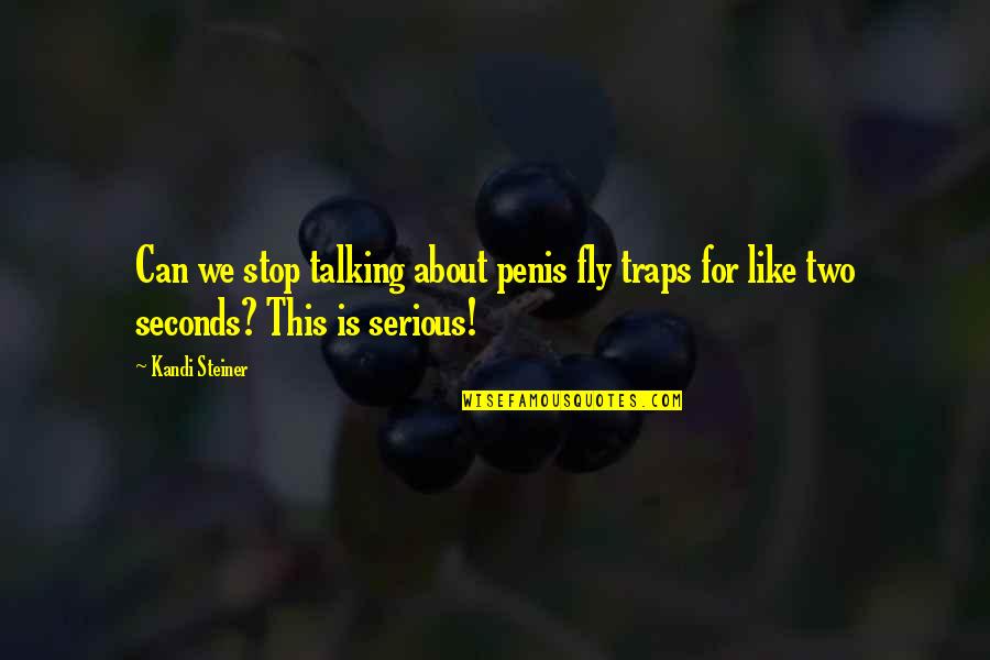 Stop Talking About Us Quotes By Kandi Steiner: Can we stop talking about penis fly traps