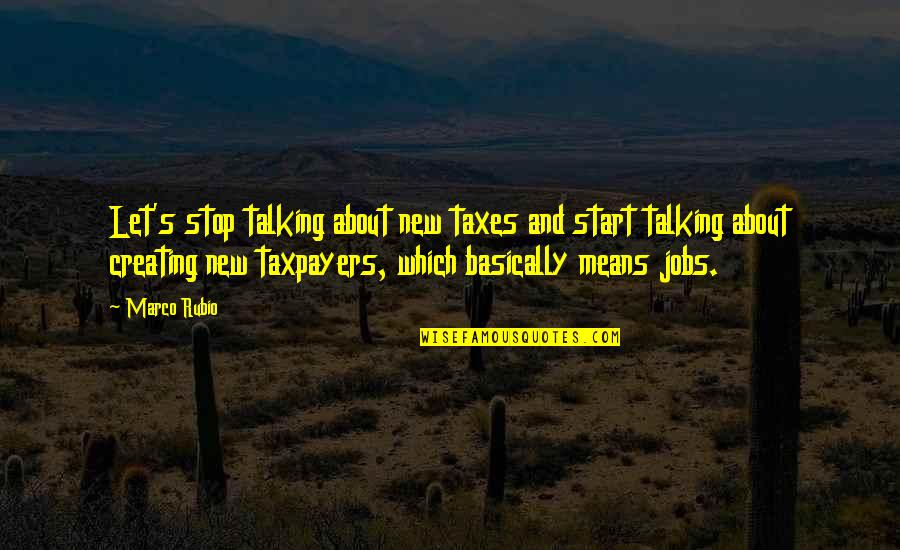 Stop Talking About Us Quotes By Marco Rubio: Let's stop talking about new taxes and start