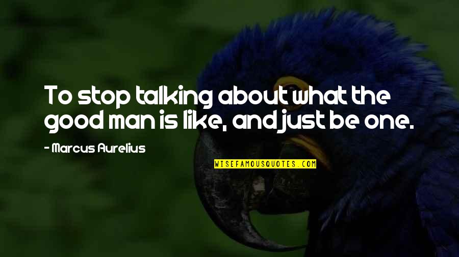 Stop Talking About Us Quotes By Marcus Aurelius: To stop talking about what the good man