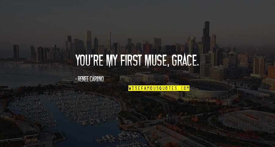 Stop Talking Nonsense Quotes By Renee Carlino: You're my first muse, Grace.