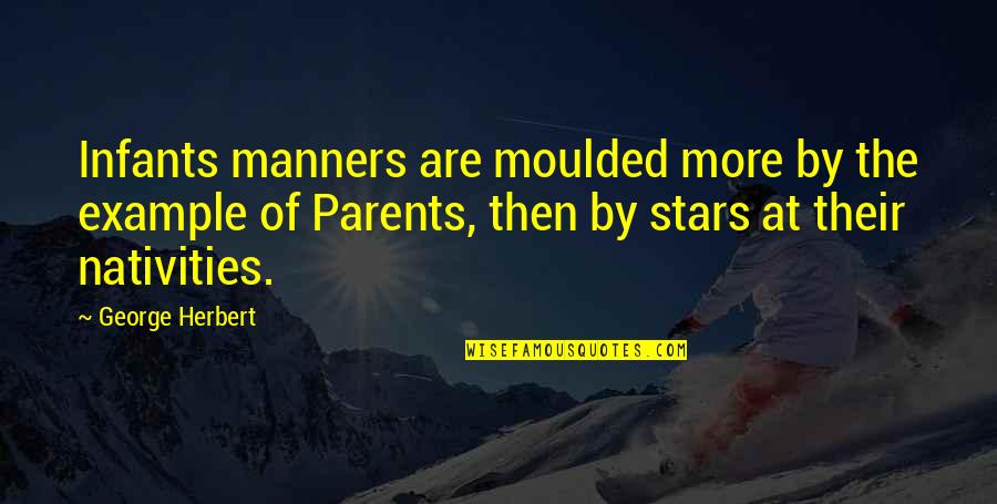 Stop Talking Start Doing Quotes By George Herbert: Infants manners are moulded more by the example