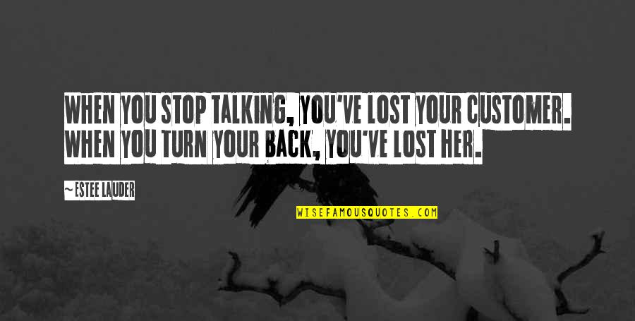 Stop Talking To Her Quotes By Estee Lauder: When you stop talking, you've lost your customer.