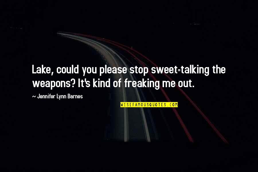 Stop Talking To Me Quotes By Jennifer Lynn Barnes: Lake, could you please stop sweet-talking the weapons?