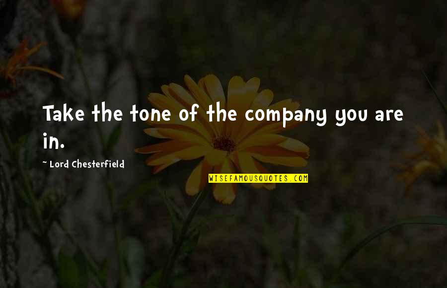 Stop Talking To Me Quotes By Lord Chesterfield: Take the tone of the company you are