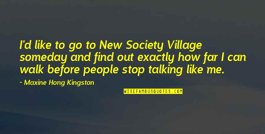 Stop Talking To Me Quotes By Maxine Hong Kingston: I'd like to go to New Society Village